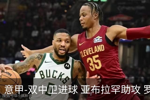 意甲-双中卫进球 亚布拉罕助攻 罗马2-0终结连败